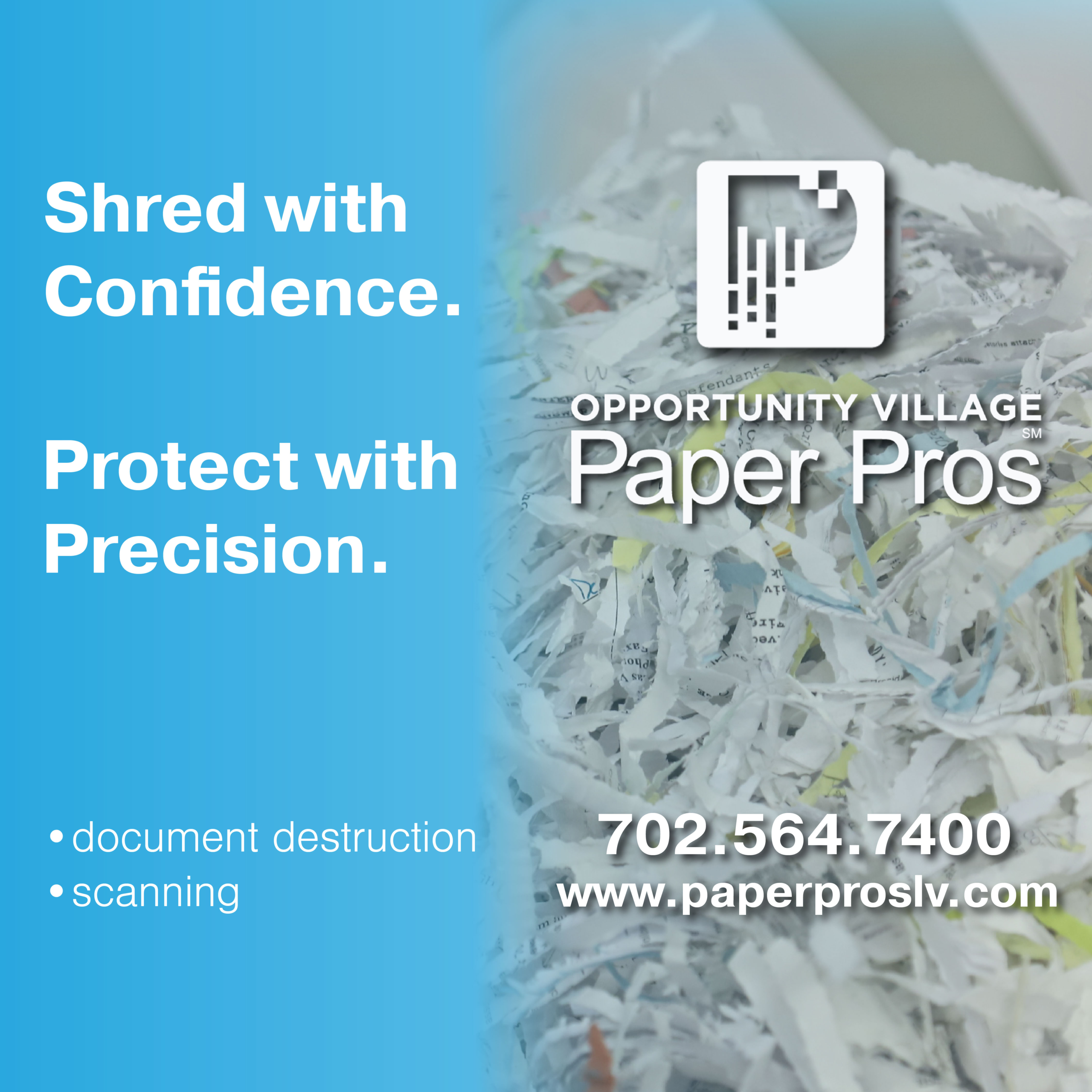 image of shredded paper with the text 'shred with confidence. protect with precision. opportunity village paper pros. document destruction. scanning. 702.564.7400. www.paperproslv.com